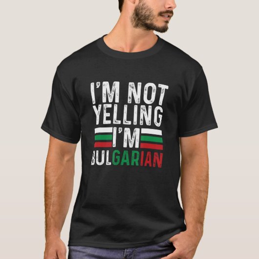 I m Not Yelling I m Bulgarian Bulgaria Flag Bulgar T-shirt (Voorkant)