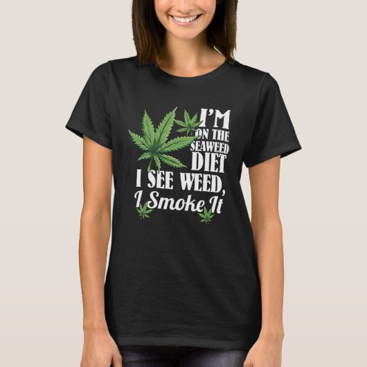I m On The Seaweed Diet I See Weed I Smoke It T-shirt (Voorkant)