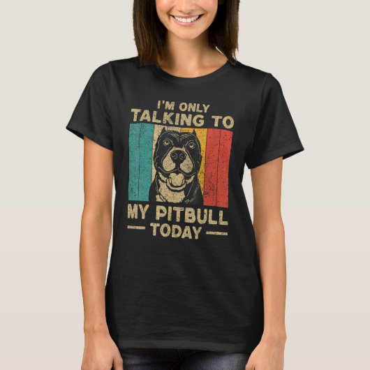I m Only Taking To My Pitbull Today Dog Owner T-shirt (Voorkant)