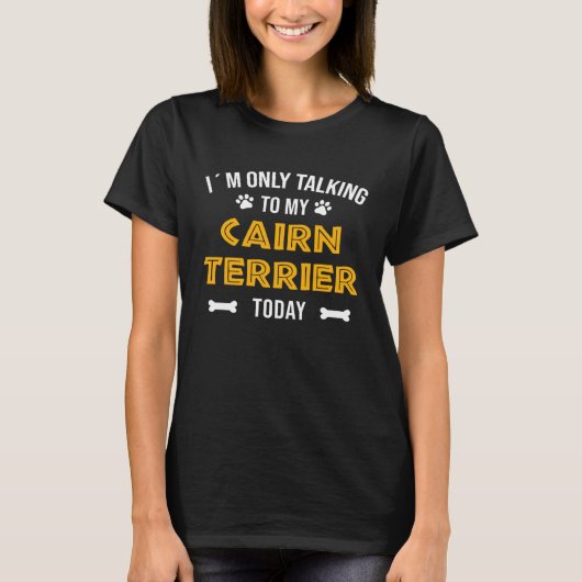 I´m Only Talking To My Cairn Terrier Today T-shirt (Voorkant)