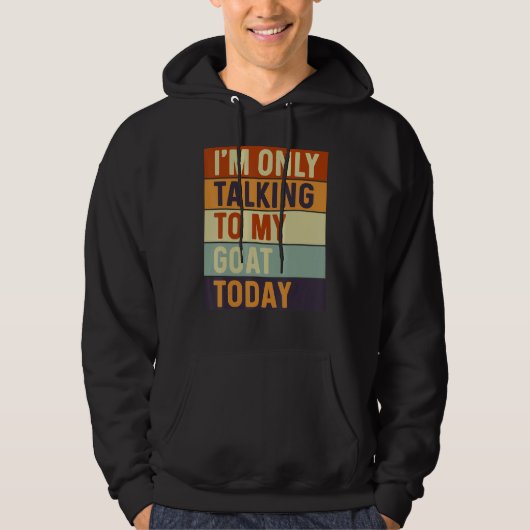 I m Only Talking To My Goat Today Goat Hoodie (Voorkant)