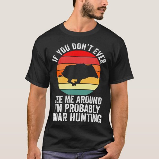 I m probably Boar Hunting Wild Boars T-shirt (Voorkant)