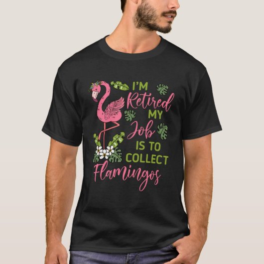 I m Retired My Job Is To Collect Flamingos Retired T-shirt (Voorkant)