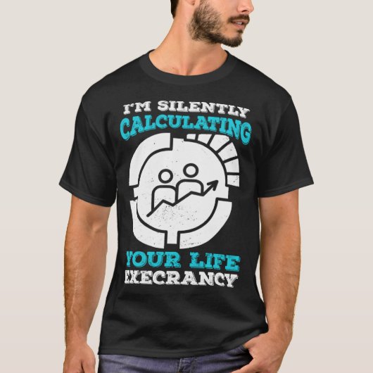 I m Silently Calculating Your Life Expectancy Stat T-shirt (Voorkant)