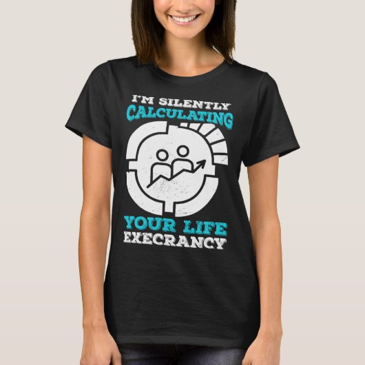 I m Silently Calculating Your Life Expectancy Stat T-shirt (Voorkant)