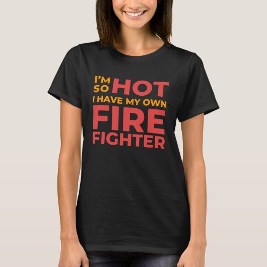 I m So Hot I Have My Own Firefighter Wife T-shirt (Voorkant)