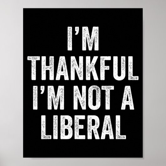 I’m Thankful I’m Not A Liberal Funny Thanksgiving Poster (Voorkant)