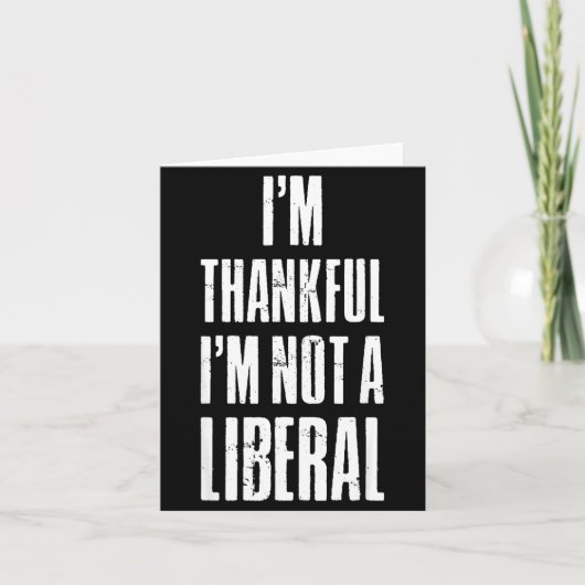 I’m Thankful I'm Not A Liberal Funny Thanksgiving  Kaart (Voorkant)