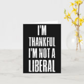 I’m Thankful I'm Not A Liberal Funny Thanksgiving  Kaart (Gele Bloem)