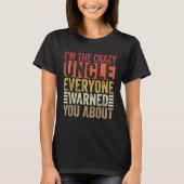 I m The Crazy Uncle Everyone Warned You About  Unc T-shirt (Voorkant)