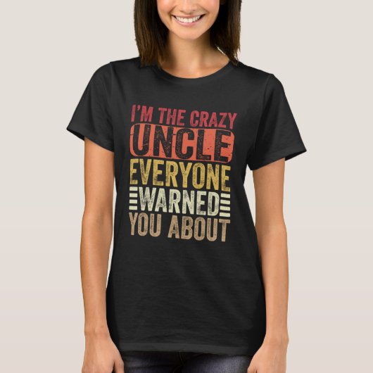 I m The Crazy Uncle Everyone Warned You About  Unc T-shirt (Voorkant)