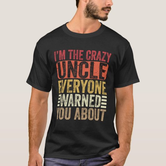 I m The Crazy Uncle Everyone Warned You About  Unc T-shirt (Voorkant)