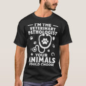 I m The Veterinary Pathologist Your Animals Would  T-shirt (Voorkant)