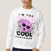 I’m Too Cool Everywhere Sweatshirt (Voorkant)