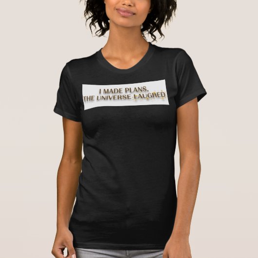 I Made Plans The Universe Laughed Quote T-shirt (Voorkant)