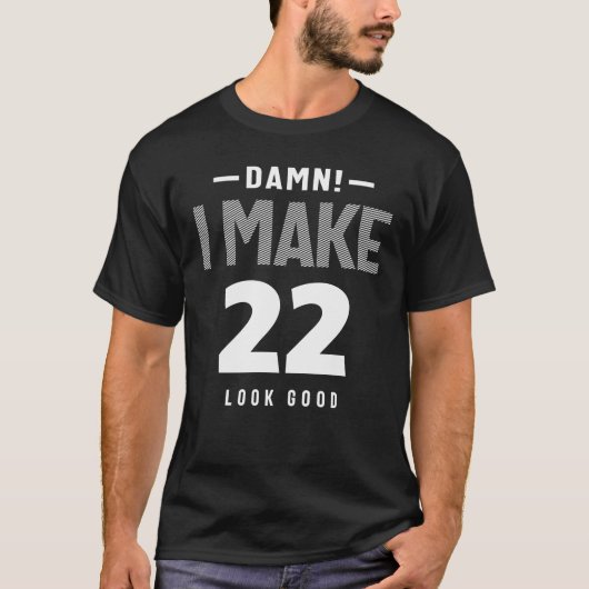 I Make 22 Look Good - 22nd Birthday T-shirt (Voorkant)