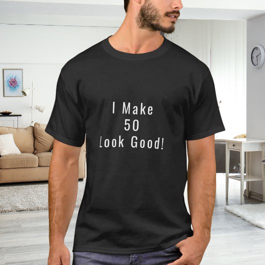 I Make 50 Look Good quote birthday T-shirt