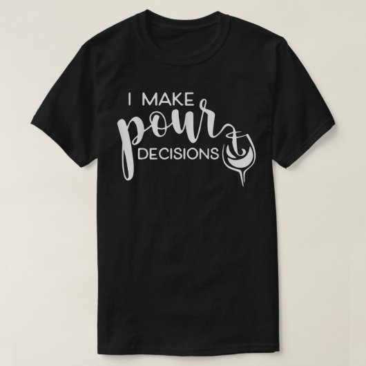 I Make for Decisions Funny Wine Drinking T-Shirt (Design voorkant)