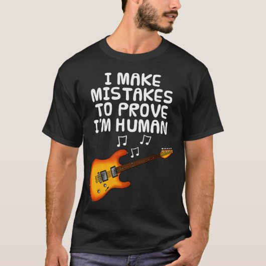 I Make Mistakes To Prove I'M Human Guitar T-shirt (Voorkant)