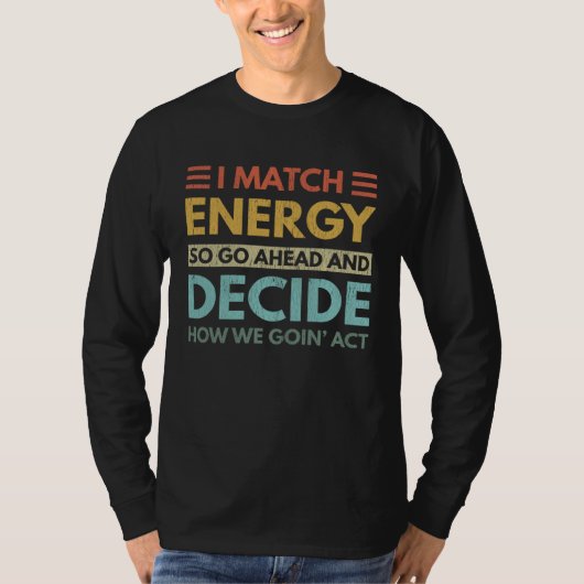 I Match Energy How We Goin Act Today T-shirt (Voorkant)