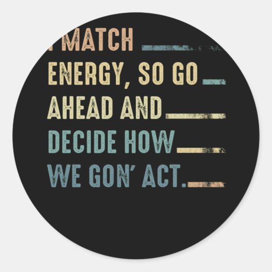 I Match Energy So Go Ahead And Decide How We Gon' Ronde Sticker (Voorkant)