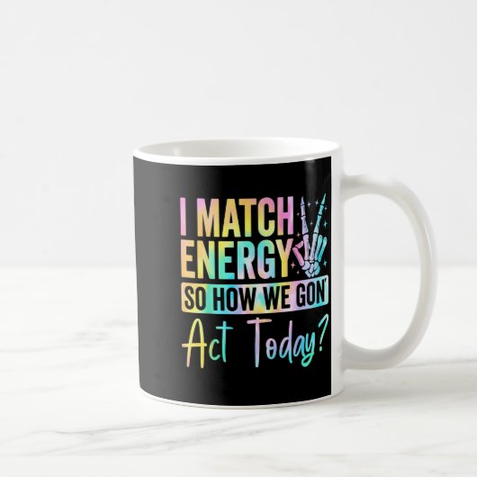 I Match Energy So How We Gon Act Today Funny Quote Koffiemok (Rechts)