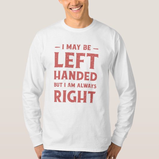 I may be left-handed but I'm always right T-shirt (Voorkant)