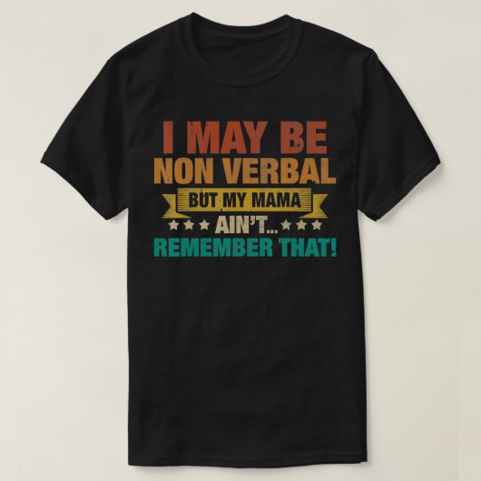 I May Be Non Verbal but My Mama Ain't Remember Tha T-shirt (Design voorkant)