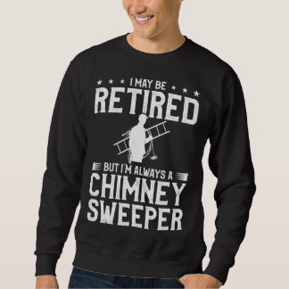 I May Be Retired But I m Always A Chimney Sweeper  Trui