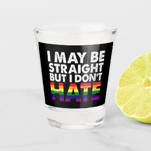 I May Be Straight But I Don't Hate LGBT Gay Shot Glas