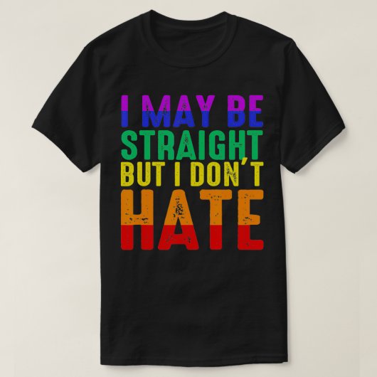I May Be Straight But I Don't Hate LGBT Pride T-shirt (Design voorkant)