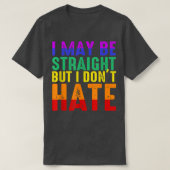 I May Be Straight But I Dont Hate LGBT Pride T-shirt (Design voorkant)