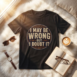 I May Be Wrong But I Doubt It Funny Quote Design T-shirt