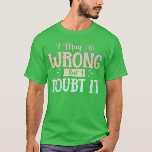 I May Be Wrong But I Doubt It Funny Sarcastic Humo T-shirt (Voorkant)