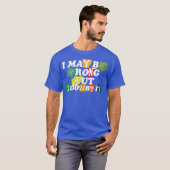 i may be wrong but i doubt it t-shirt (Voorkant volledig)