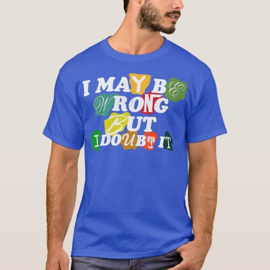 i may be wrong but i doubt it t-shirt (Voorkant)