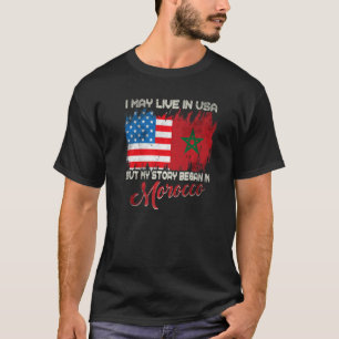 I May Live In The Usa But My Story Began In Morocc T-shirt