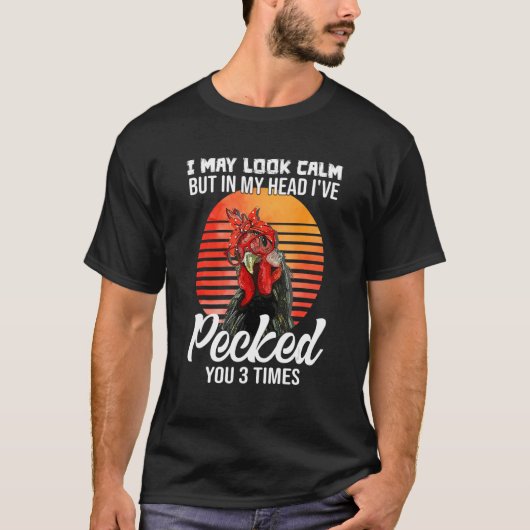 I May Look Calm But In My Head I've Pecked You T-shirt (Voorkant)