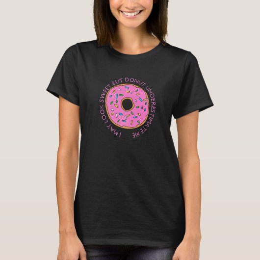 I May Look Sweet Do Not Underestimate Me Donut T-shirt (Voorkant)