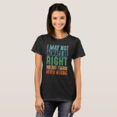 I May Not Always Be Right But I'm Never Wrong T-shirt (Voorkant volledig)
