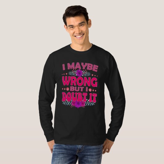 I Maybe Wrong But I Doubt It T-shirt (Voorkant volledig)