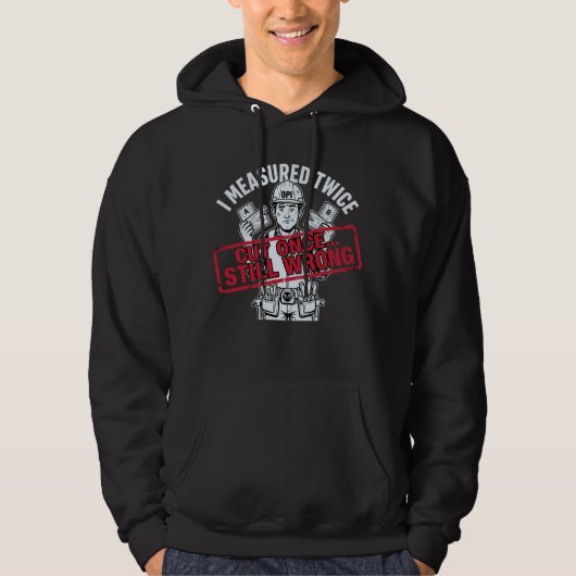 I Measured Twice Cut Once Still Wrong Carpenter Hoodie (Voorkant)