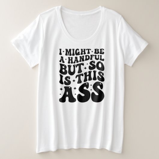 I MIGHT BE A HANDFUL  GROTE MAAT T-SHIRT (Design voorkant)