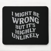 I Might Be Wrong But Its Unlikely Funny Sarcastic  Muismat (Voorkant)