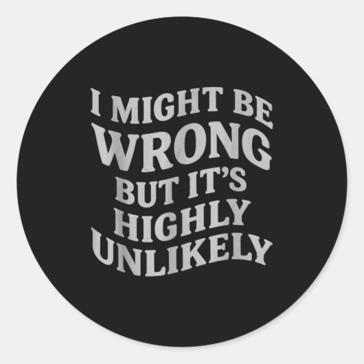 I Might Be Wrong But Its Unlikely Funny Sarcastic  Ronde Sticker (Voorkant)