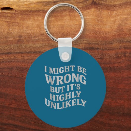I Might Be Wrong But Its Unlikely Funny Sarcastic  Sleutelhanger (Voorkant)