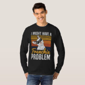 I might have a frenchie problem Quote for a French T-shirt (Voorkant volledig)
