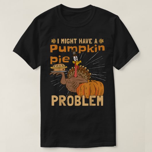 I Might Have A Pumpkin Pie Problem Turkey Pumpkin T-shirt (Design voorkant)
