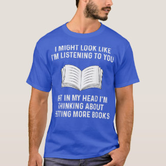 I Might Look Like I'm Listening To You funny books T-shirt