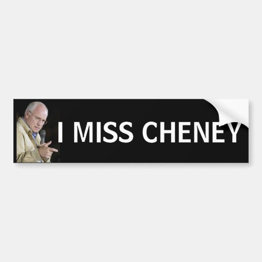I MISS CHENEY Funny Political Humor Bumpersticker (Voorkant)